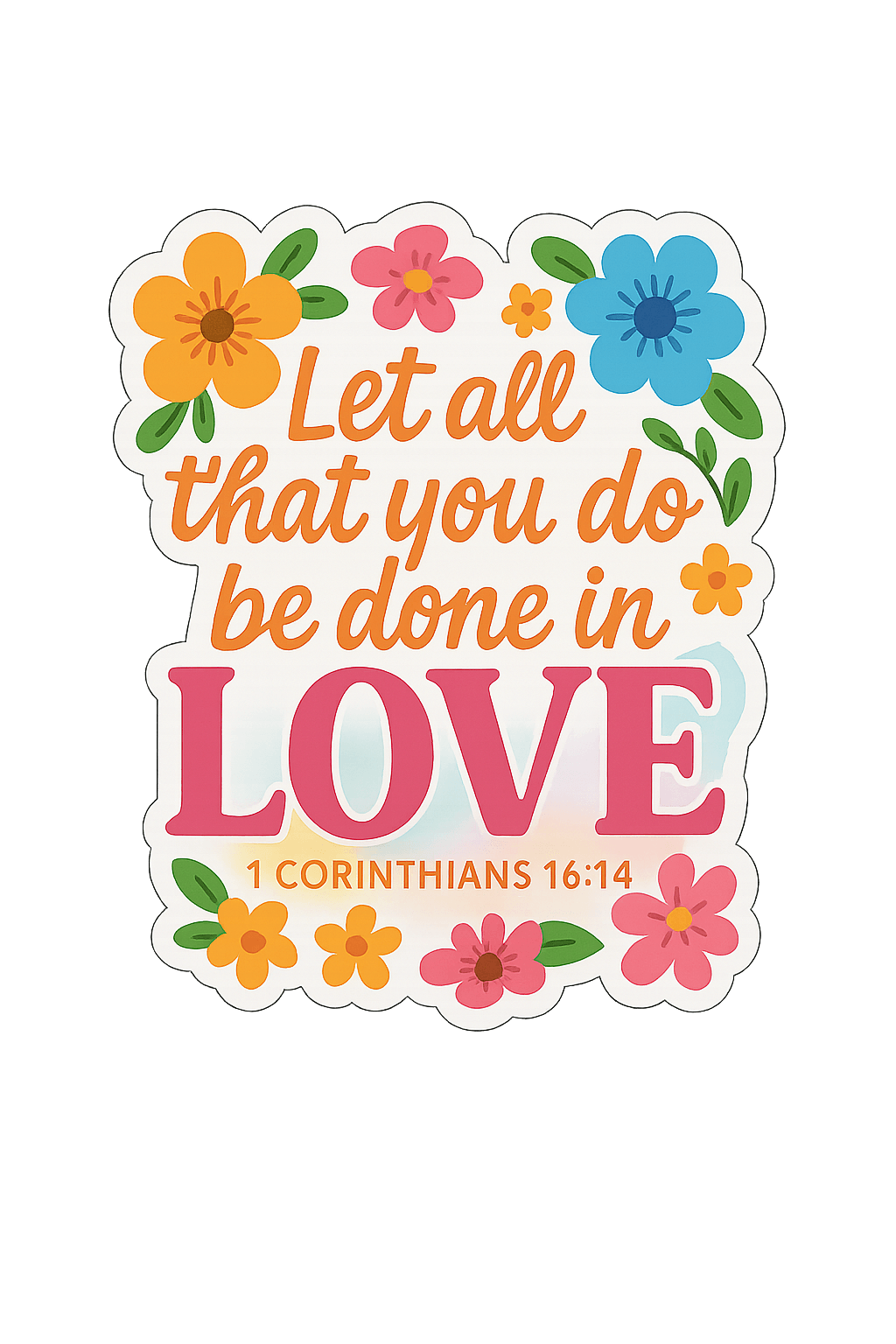 "Let All You Do Be Done in Love" – 1 Corinthians 16:14 Sticker