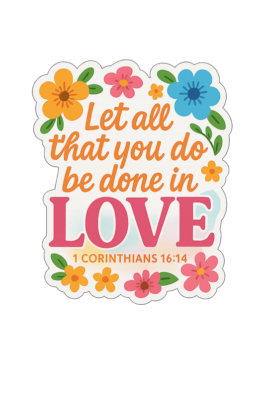 "Let All You Do Be Done in Love" – 1 Corinthians 16:14 Sticker